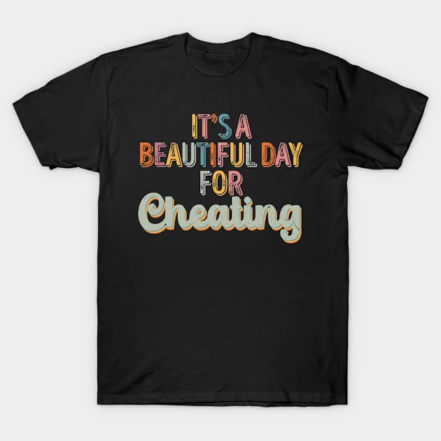 It is beautiful day for cheating T-Shirt by bloatbangbang